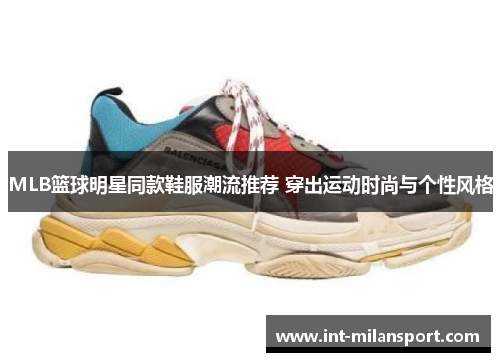 MLB篮球明星同款鞋服潮流推荐 穿出运动时尚与个性风格