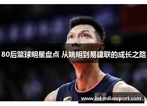 80后篮球明星盘点 从姚明到易建联的成长之路