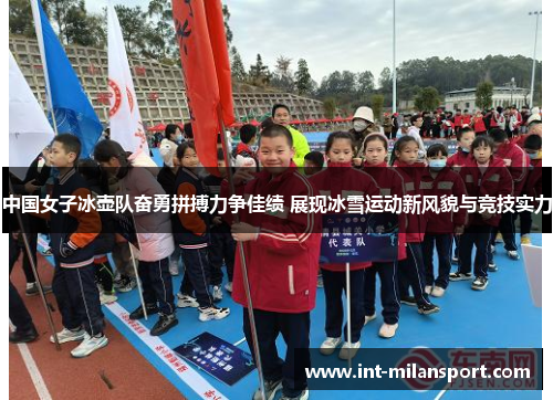 中国女子冰壶队奋勇拼搏力争佳绩 展现冰雪运动新风貌与竞技实力 中国女子冰壶队奋勇拼搏力争佳绩 展现冰雪运动新风貌与竞技实力