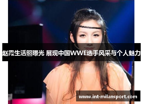 赵霞生活照曝光 展现中国WWE选手风采与个人魅力 赵霞生活照曝光 展现中国WWE选手风采与个人魅力