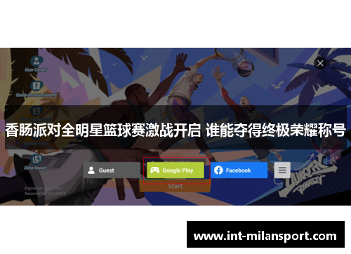 香肠派对全明星篮球赛激战开启 谁能夺得终极荣耀称号 香肠派对全明星篮球赛激战开启 谁能夺得终极荣耀称号