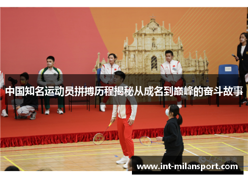 中国知名运动员拼搏历程揭秘从成名到巅峰的奋斗故事 中国知名运动员拼搏历程揭秘从成名到巅峰的奋斗故事