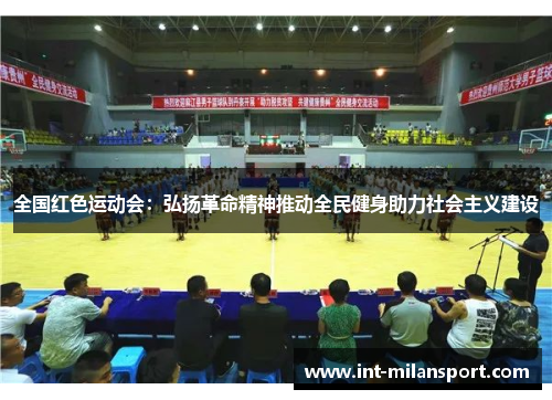 全国红色运动会：弘扬革命精神推动全民健身助力社会主义建设